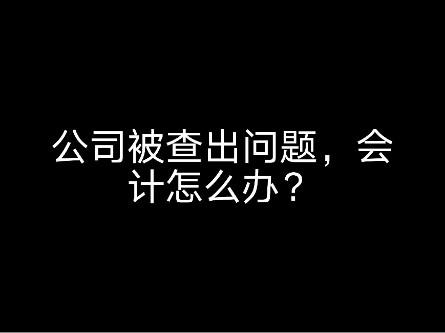 公司被查公司被查出問題，會(huì)計(jì)怎么辦？